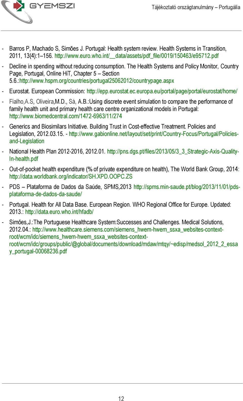 org/countries/portugal25062012/countrypage.aspx - Eurostat. European Commission: http://epp.eurostat.ec.europa.eu/portal/page/portal/eurostat/home/ - Fialho,A.S, Oliveira,M.D., Sá, A.B.