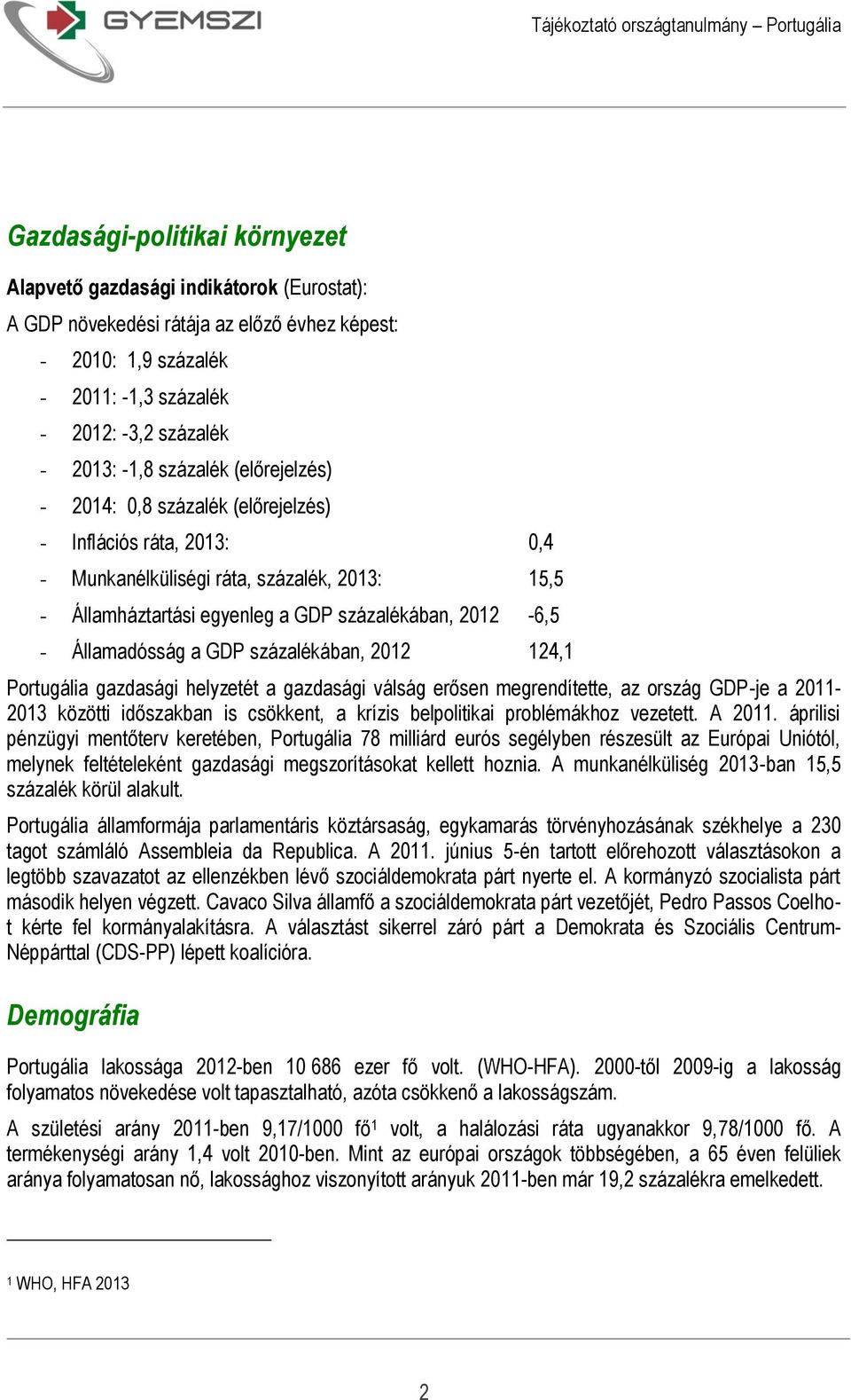 Államadósság a GDP százalékában, 2012 124,1 Portugália gazdasági helyzetét a gazdasági válság erősen megrendítette, az ország GDP-je a 2011-2013 közötti időszakban is csökkent, a krízis belpolitikai