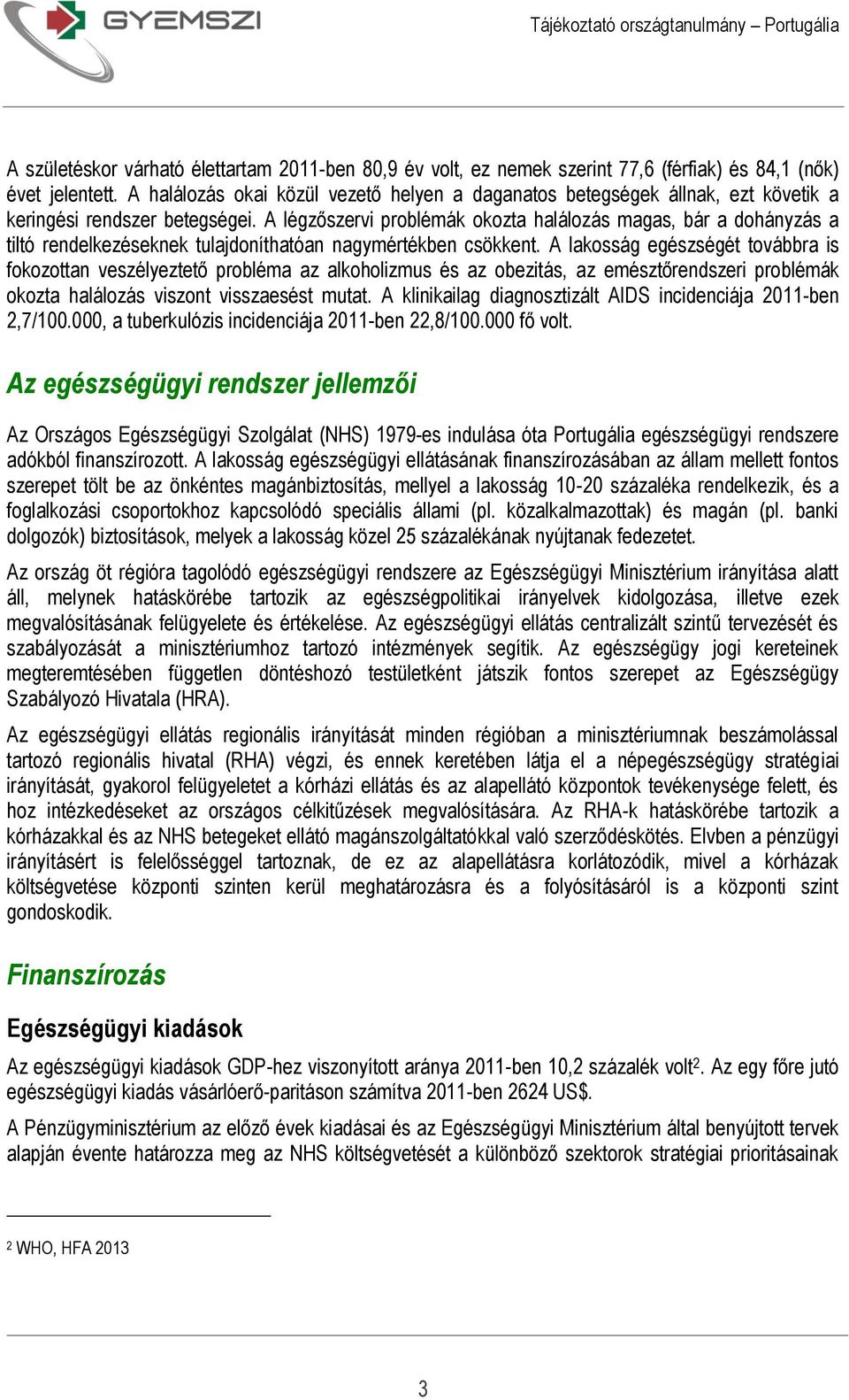 A légzőszervi problémák okozta halálozás magas, bár a dohányzás a tiltó rendelkezéseknek tulajdoníthatóan nagymértékben csökkent.
