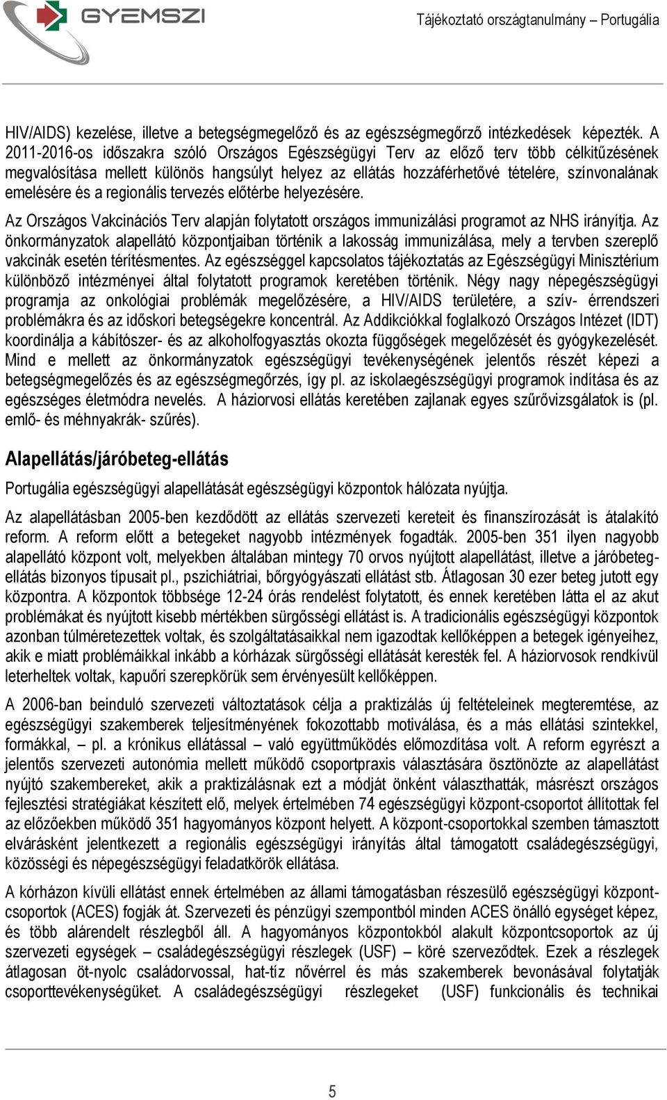 és a regionális tervezés előtérbe helyezésére. Az Országos Vakcinációs Terv alapján folytatott országos immunizálási programot az NHS irányítja.
