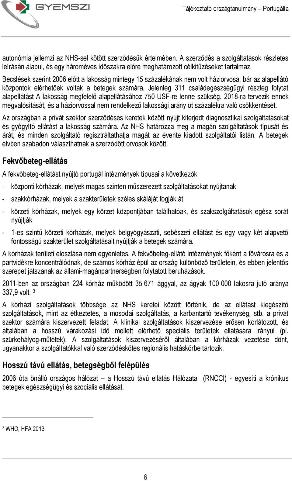 Jelenleg 311 családegészségügyi részleg folytat alapellátást A lakosság megfelelő alapellátásához 750 USF-re lenne szükség.