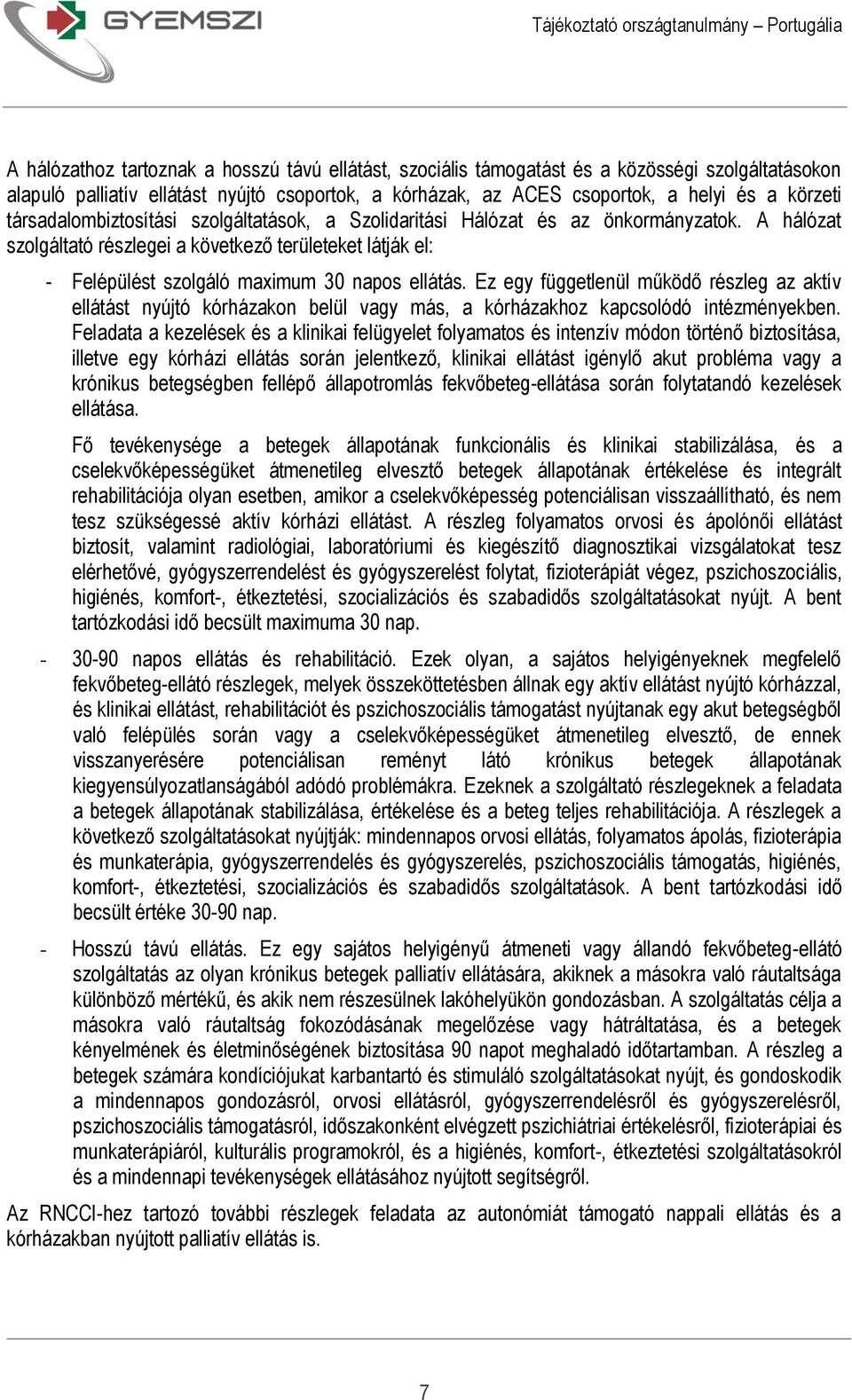 Ez egy függetlenül működő részleg az aktív ellátást nyújtó kórházakon belül vagy más, a kórházakhoz kapcsolódó intézményekben.