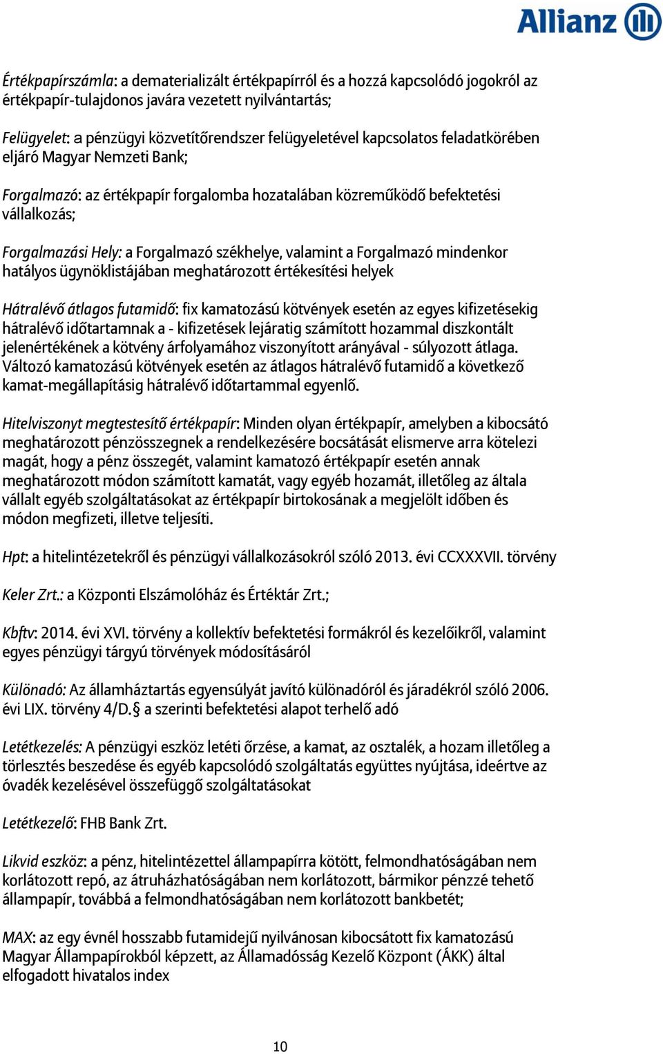 Forgalmazó mindenkor hatályos ügynöklistájában meghatározott értékesítési helyek Hátralévő átlagos futamidő: fix kamatozású kötvények esetén az egyes kifizetésekig hátralévő időtartamnak a -