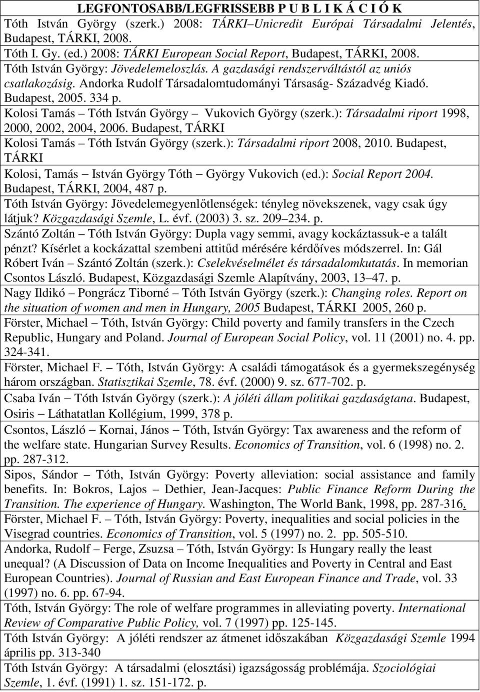 Andorka Rudolf Társadalomtudományi Társaság- Századvég Kiadó. Budapest, 2005. 334 p. Kolosi Tamás Tóth István György Vukovich György (szerk.): Társadalmi riport 1998, 2000, 2002, 2004, 2006.