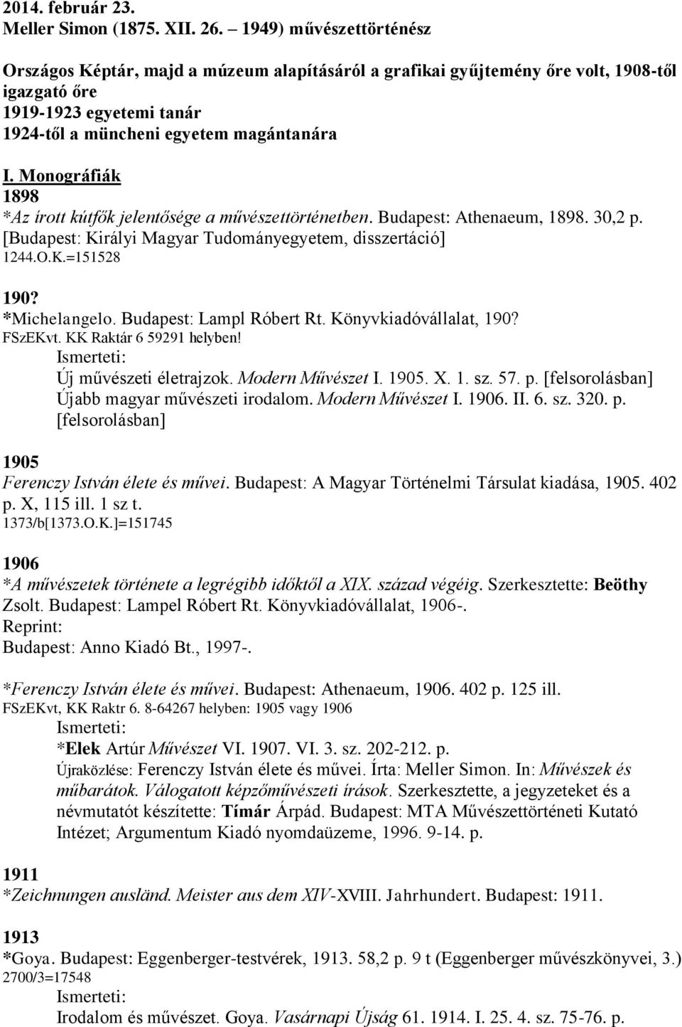 Monográfiák 1898 *Az írott kútfők jelentősége a művészettörténetben. Budapest: Athenaeum, 1898. 30,2 p. [Budapest: Királyi Magyar Tudományegyetem, disszertáció] 1244.O.K.=151528 190? *Michelangelo.