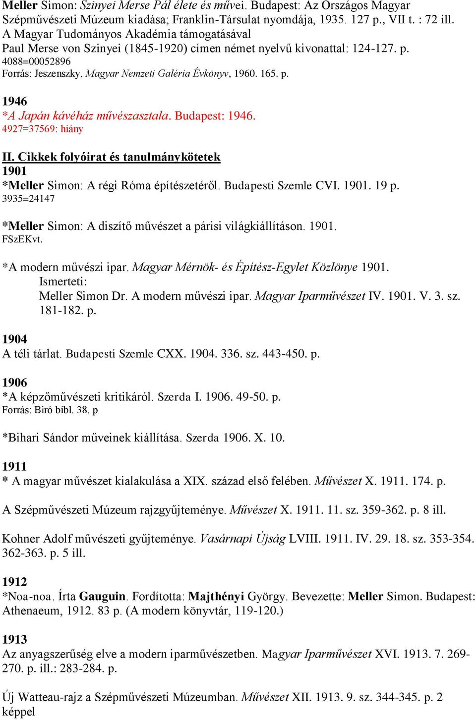 Budapest: 1946. 4927=37569: hiány II. Cikkek folyóirat és tanulmánykötetek 1901 *Meller Simon: A régi Róma építészetéről. Budapesti Szemle CVI. 1901. 19 p.