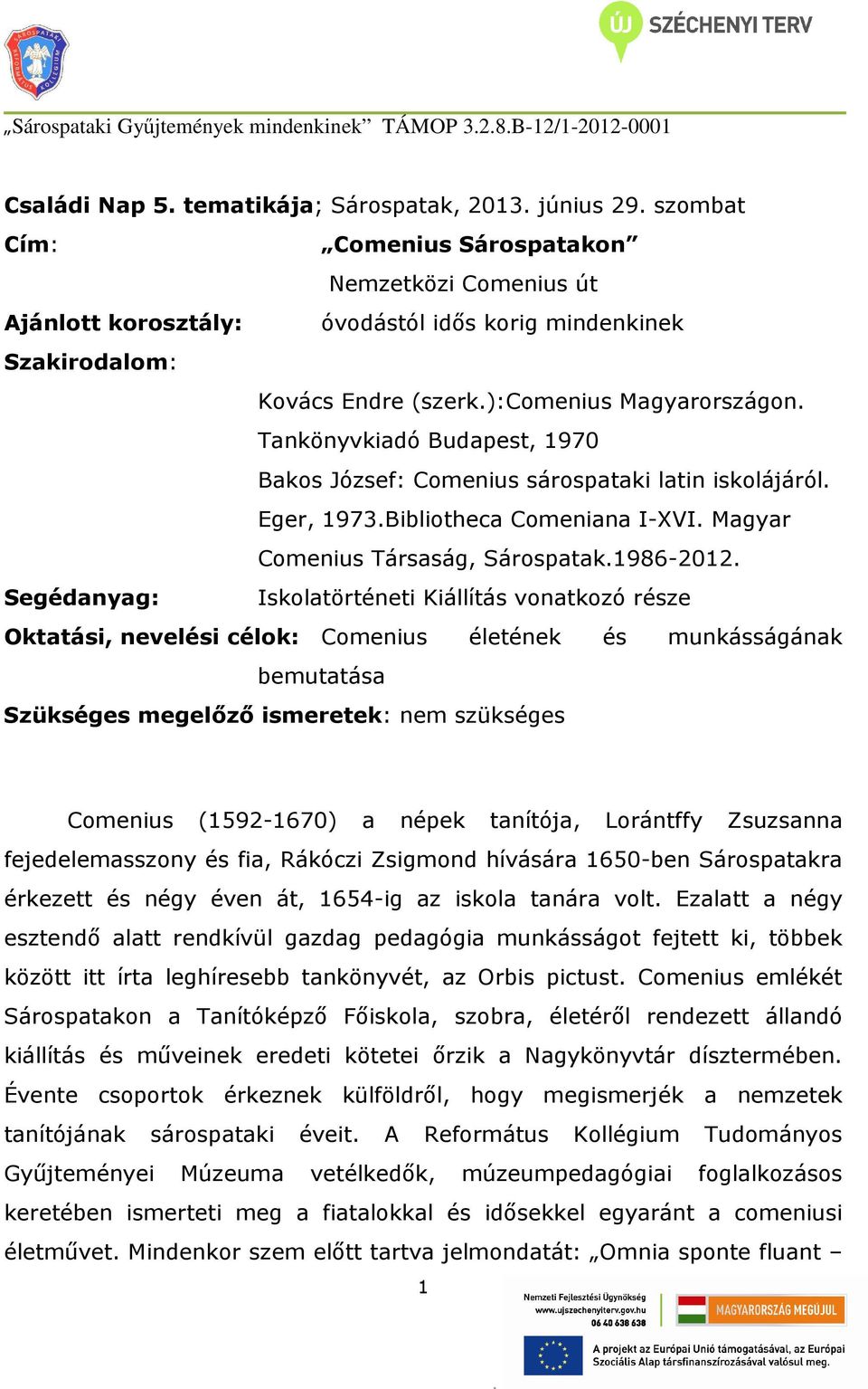 Sárospatak1986-2012 Segédanyag: Iskolatörténeti Kiállítás vonatkozó része Oktatási, nevelési célok: életének és munkásságának bemutatása Szükséges megelőző ismeretek: nem szükséges (1592-1670) a