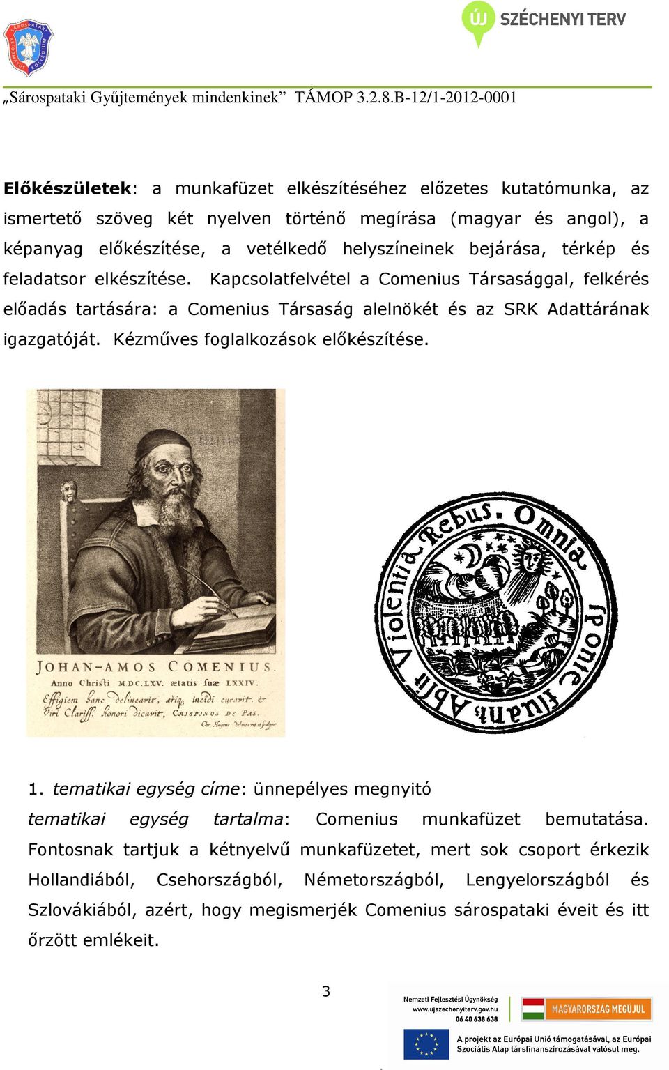 az SRK Adattárának igazgatóját Kézműves foglalkozások előkészítése 1 tematikai egység címe: ünnepélyes megnyitó tematikai egység tartalma: munkafüzet bemutatása Fontosnak tartjuk a