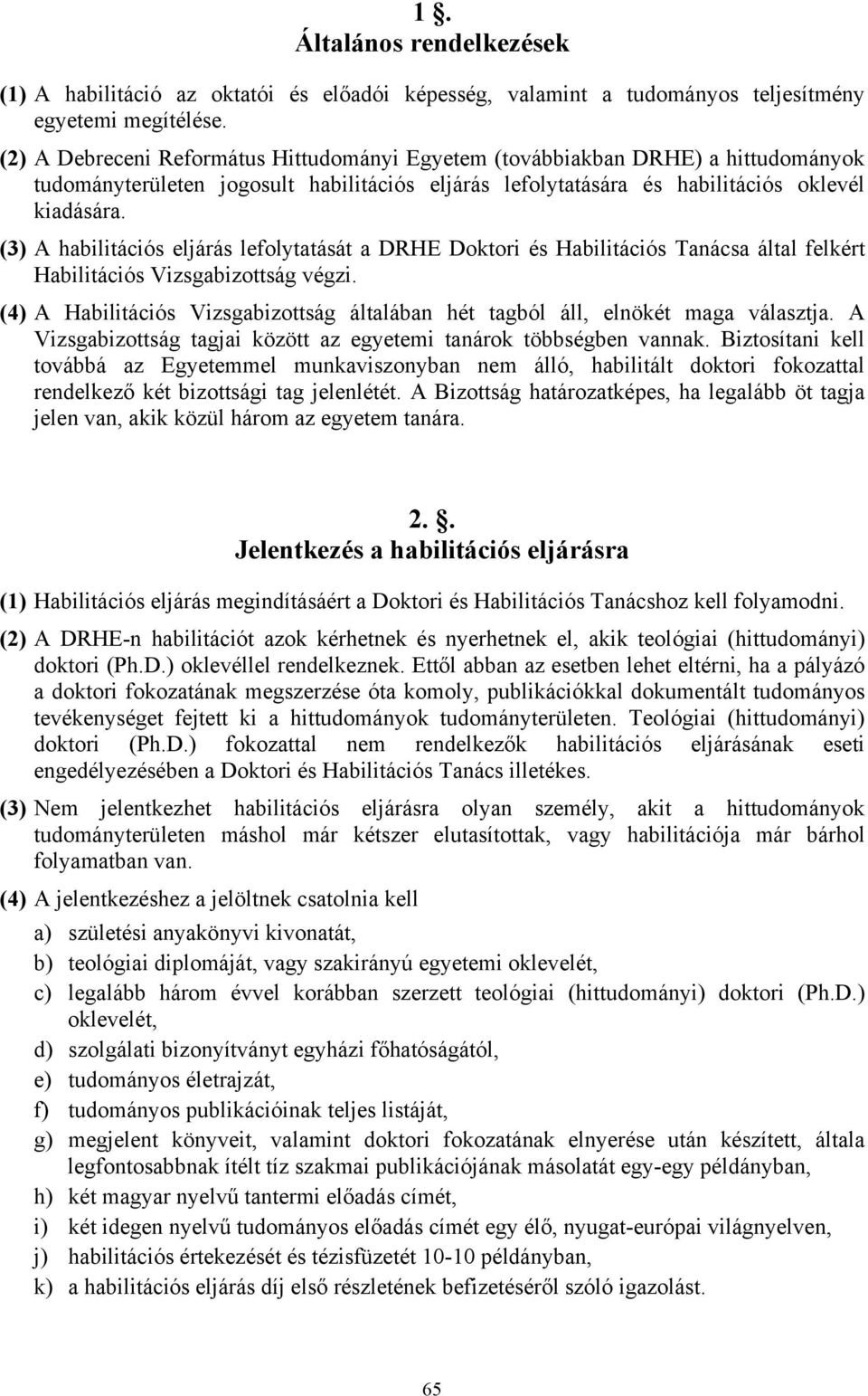 (3) A habilitációs eljárás lefolytatását a DRHE Doktori és Habilitációs Tanácsa által felkért Habilitációs Vizsgabizottság végzi.