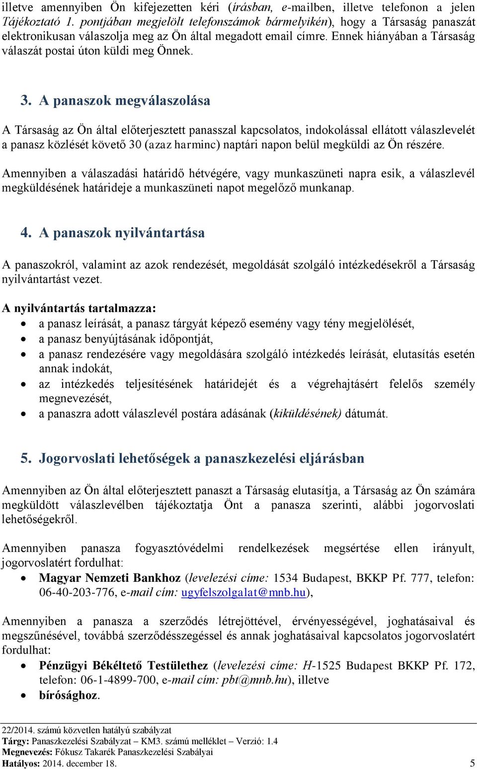 Ennek hiányában a Társaság válaszát postai úton küldi meg Önnek. 3.