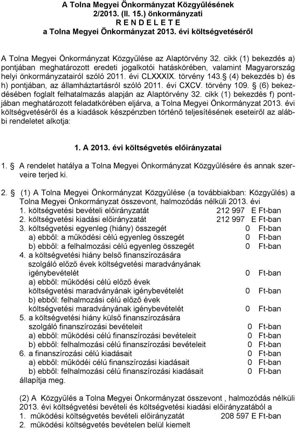 cikk (1) bekezdés a) pontjában meghatározott eredeti jogalkotói hatáskörében, valamint Magyarország helyi önkormányzatairól szóló 2011. évi CLXXXIX. törvény 143.