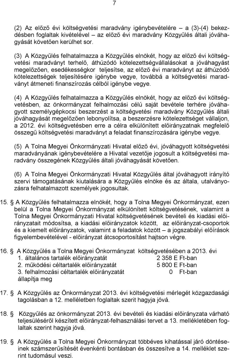 évi maradványt az áthúzódó kötelezettségek teljesítésére igénybe vegye, továbbá a költségvetési maradványt átmeneti finanszírozás célból igénybe vegye.