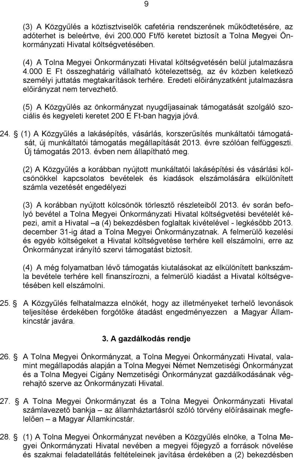 Eredeti előirányzatként jutalmazásra előirányzat nem tervezhető. (5) A Közgyűlés az önkormányzat nyugdíjasainak támogatását szolgáló szociális és kegyeleti keretet 200 E Ft-ban hagyja jóvá. 24.