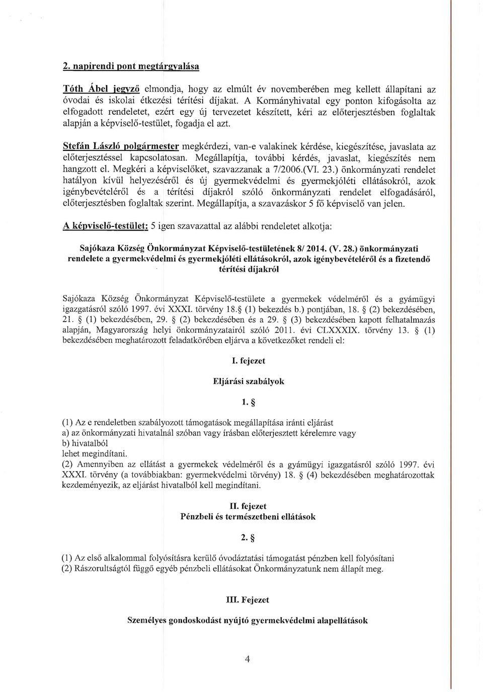 6v november6ben meg kellett illlapitani az Kormiinyhivatal egy ponton kifog6solta az klszitett, k6ri az elciterjeszt6sben foglaltak Stefiin L6szl6 polejlrc$gl megk6rdezi, van-e valakinek k6rd6se,