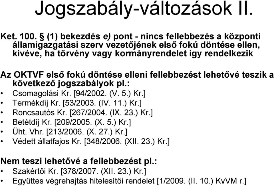 OKTVF első fokú döntése elleni fellebbezést lehetővé teszik a következő jogszabályok pl.: Csomagolási Kr. [94/2002. (V. 5.) Kr.] Termékdíj Kr. [53/2003. (IV. 11.) Kr.] Roncsautós Kr.