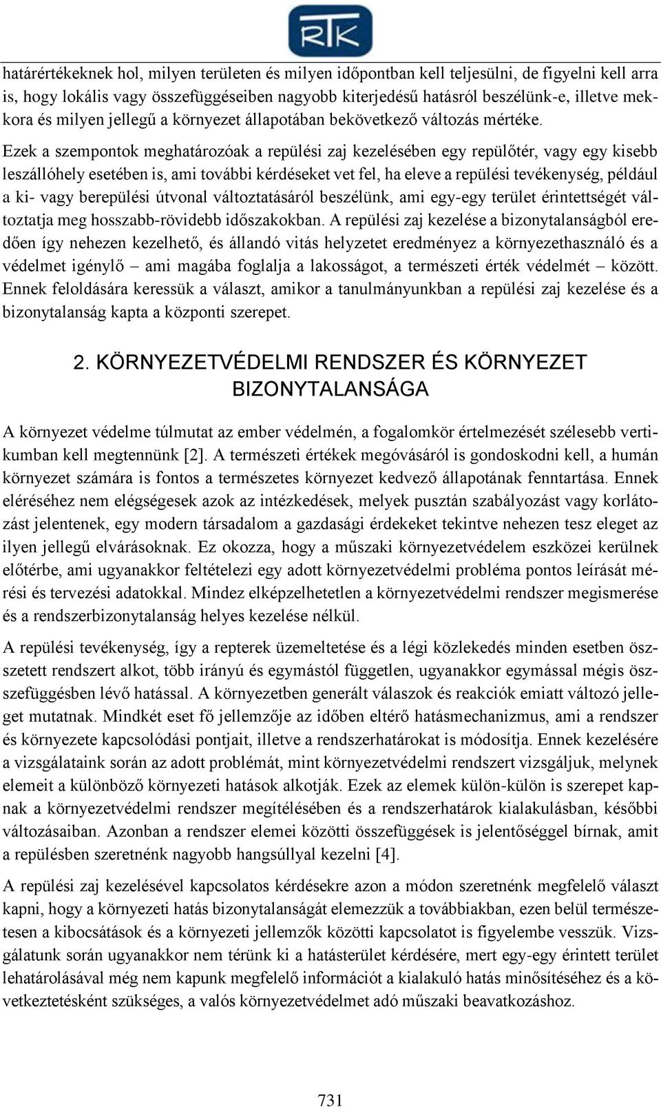 Ezek a szempontok meghatározóak a repülési zaj kezelésében egy repülőtér, vagy egy kisebb leszállóhely esetében is, ami további kérdéseket vet fel, ha eleve a repülési tevékenység, például a ki- vagy