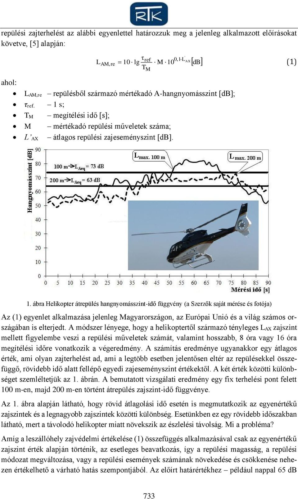 ábra Helikopter átrepülés hangnyomásszint-idő függvény (a Szerzők saját mérése és fotója) Az (1) egyenlet alkalmazása jelenleg Magyarországon, az Európai Unió és a világ számos országában is