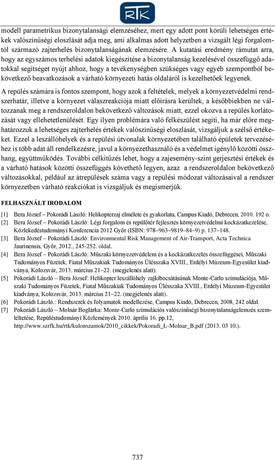 A kutatási eredmény rámutat arra, hogy az egyszámos terhelési adatok kiegészítése a bizonytalanság kezelésével összefüggő adatokkal segítséget nyújt ahhoz, hogy a tevékenységben szükséges vagy egyéb