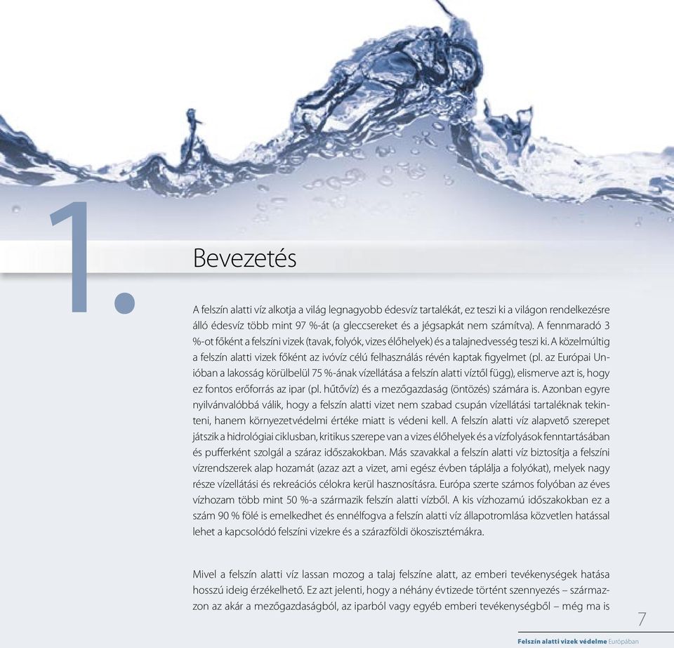 A közelmúltig a felszín alatti vizek főként az ivóvíz célú felhasználás révén kaptak figyelmet (pl.