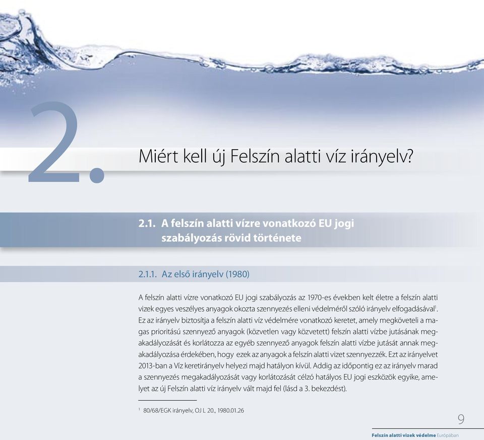 1. Az első irányelv (1980) A felszín alatti vízre vonatkozó EU jogi szabályozás az 1970-es években kelt életre a felszín alatti vizek egyes veszélyes anyagok okozta szennyezés elleni védelméről szóló