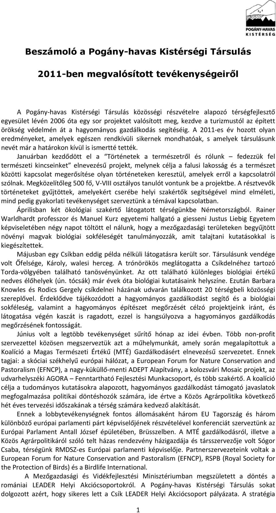 A 2011 es év hozott olyan eredményeket, amelyek egészen rendkívüli sikernek mondhatóak, s amelyek társulásunk nevét már a határokon kívül is ismertté tették.
