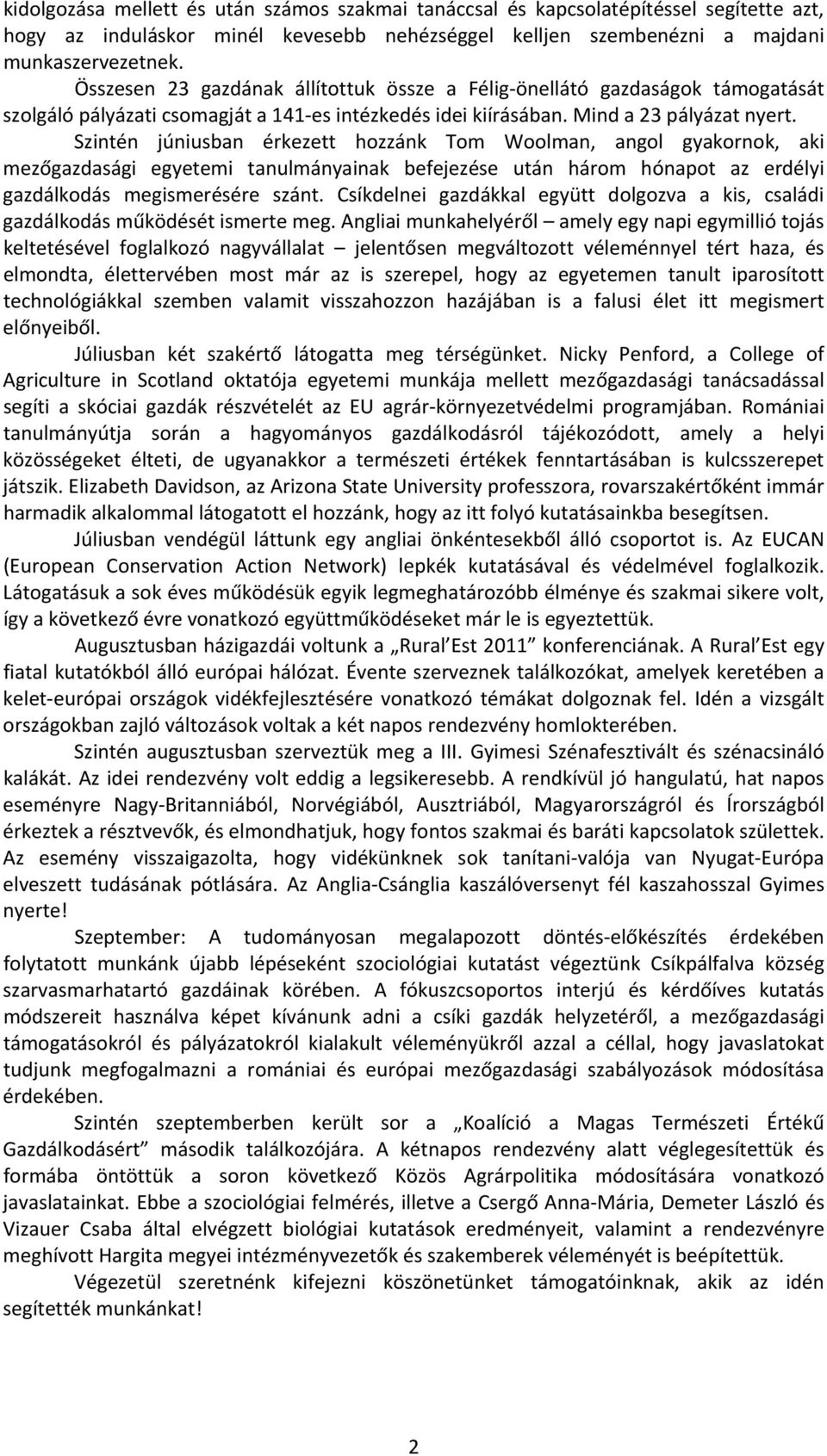 Szintén júniusban érkezett hozzánk Tom Woolman, angol gyakornok, aki mezőgazdasági egyetemi tanulmányainak befejezése után három hónapot az erdélyi gazdálkodás megismerésére szánt.
