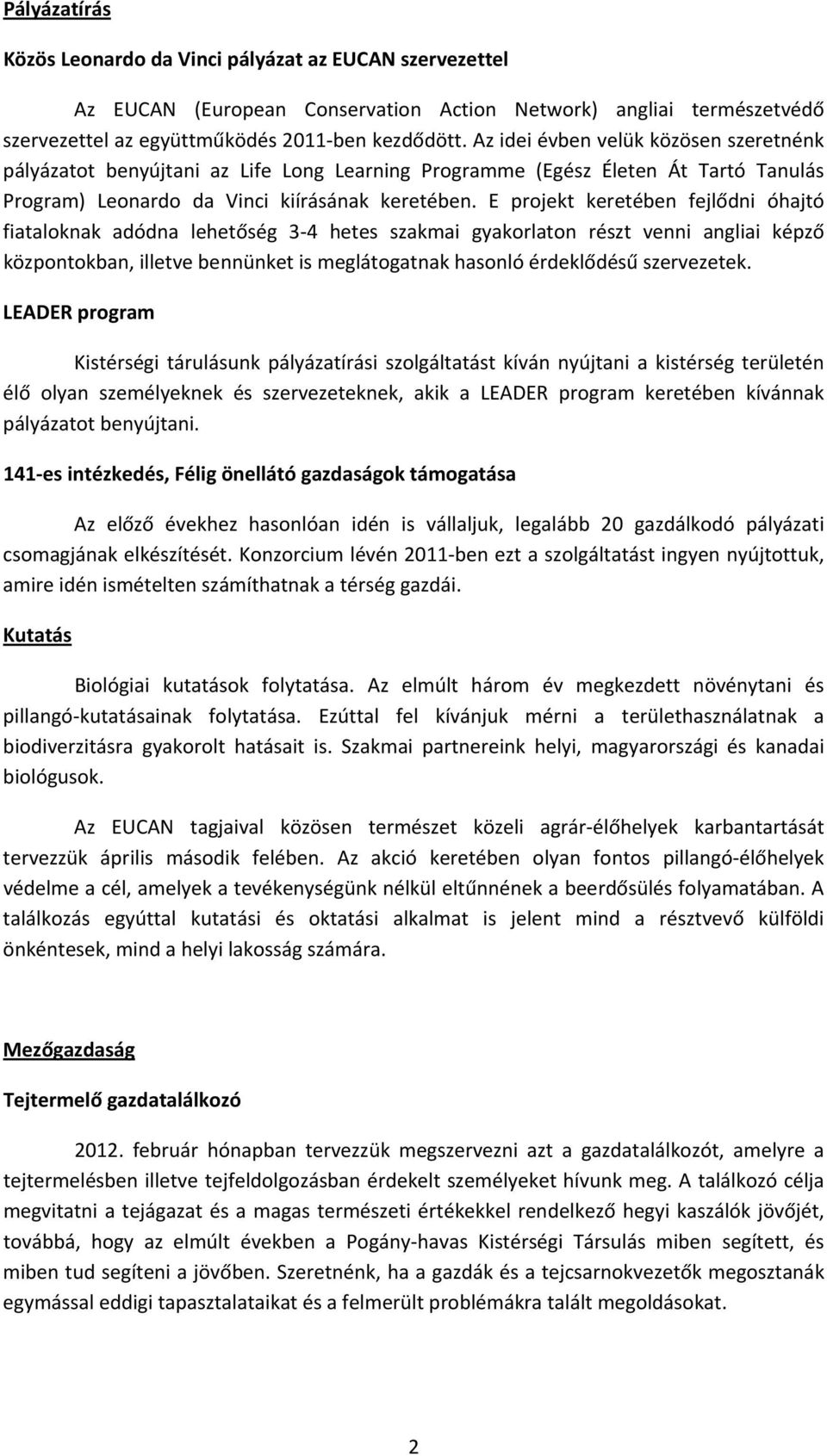 E projekt keretében fejlődni óhajtó fiataloknak adódna lehetőség 3 4 hetes szakmai gyakorlaton részt venni angliai képző központokban, illetve bennünket is meglátogatnak hasonló érdeklődésű