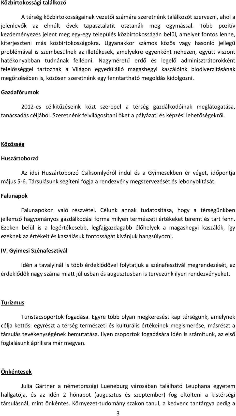 Ugyanakkor számos közös vagy hasonló jellegű problémával is szembesülnek az illetékesek, amelyekre egyenként nehezen, együtt viszont hatékonyabban tudnának fellépni.