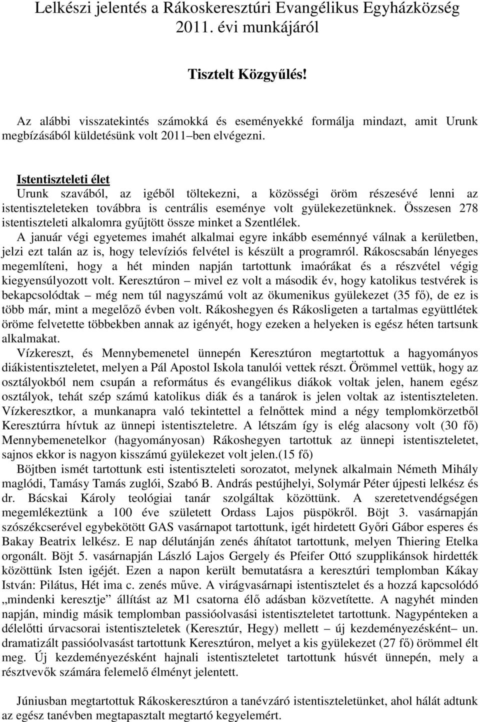 Istentiszteleti élet Urunk szavából, az igéből töltekezni, a közösségi öröm részesévé lenni az istentiszteleteken továbbra is centrális eseménye volt gyülekezetünknek.