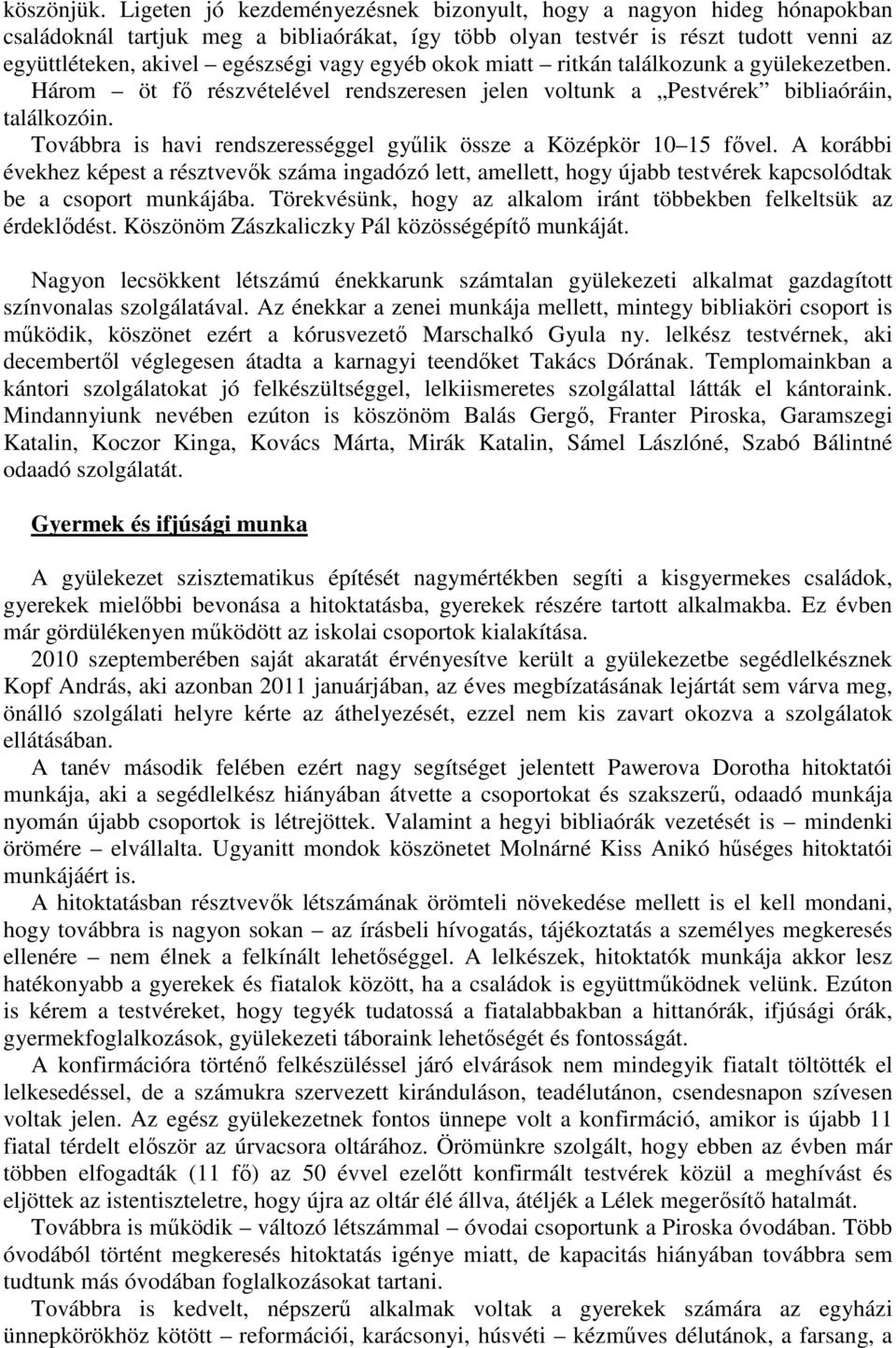 egyéb okok miatt ritkán találkozunk a gyülekezetben. Három öt fő részvételével rendszeresen jelen voltunk a Pestvérek bibliaóráin, találkozóin.