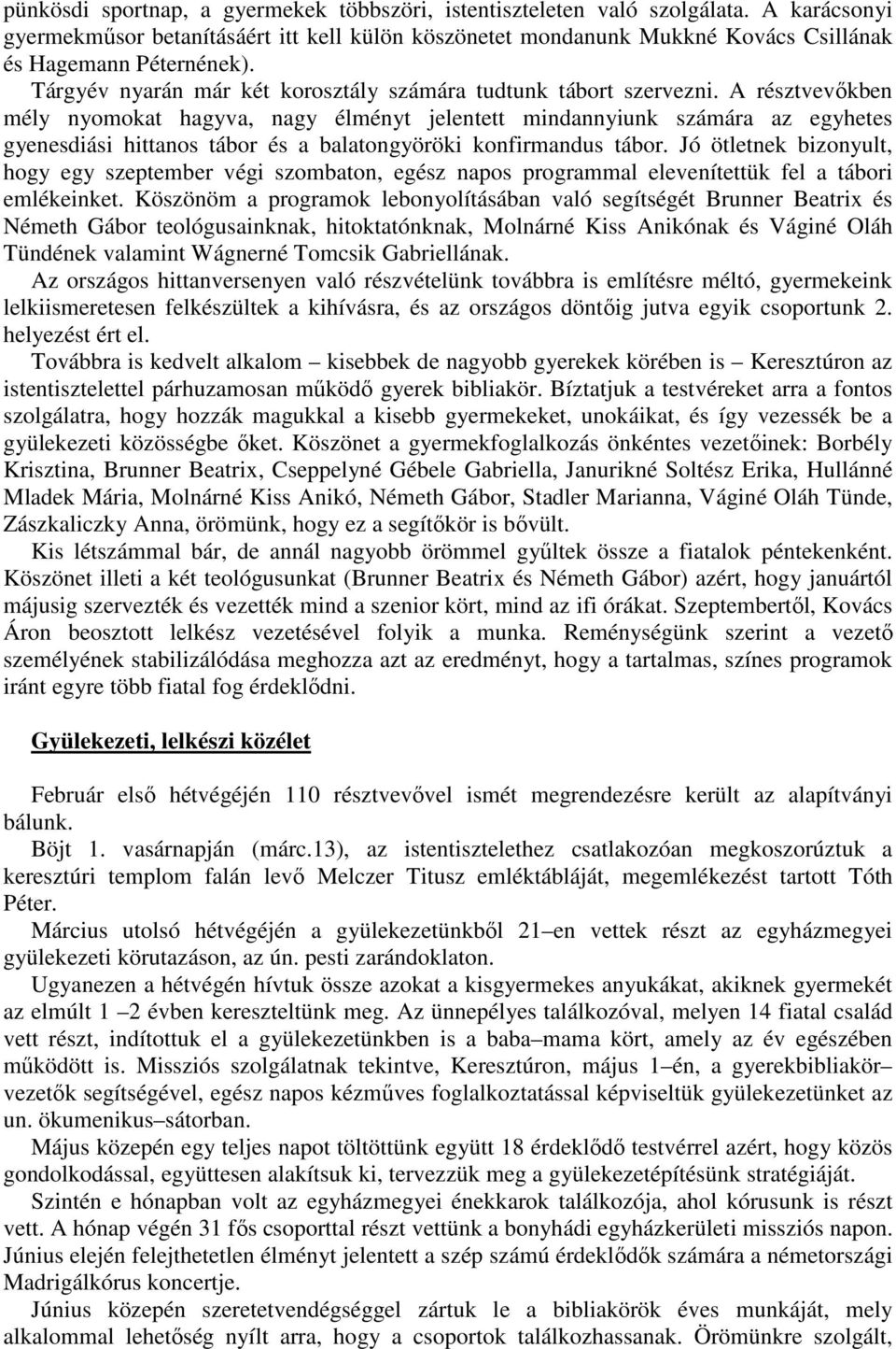 A résztvevőkben mély nyomokat hagyva, nagy élményt jelentett mindannyiunk számára az egyhetes gyenesdiási hittanos tábor és a balatongyöröki konfirmandus tábor.