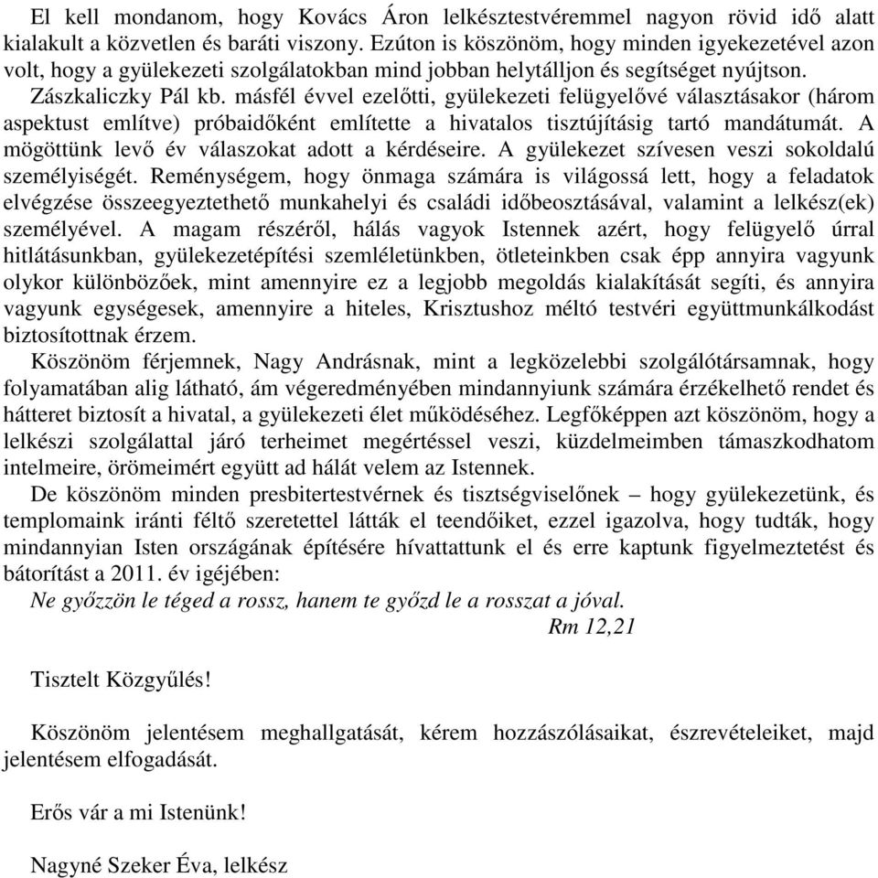 másfél évvel ezelőtti, gyülekezeti felügyelővé választásakor (három aspektust említve) próbaidőként említette a hivatalos tisztújításig tartó mandátumát.