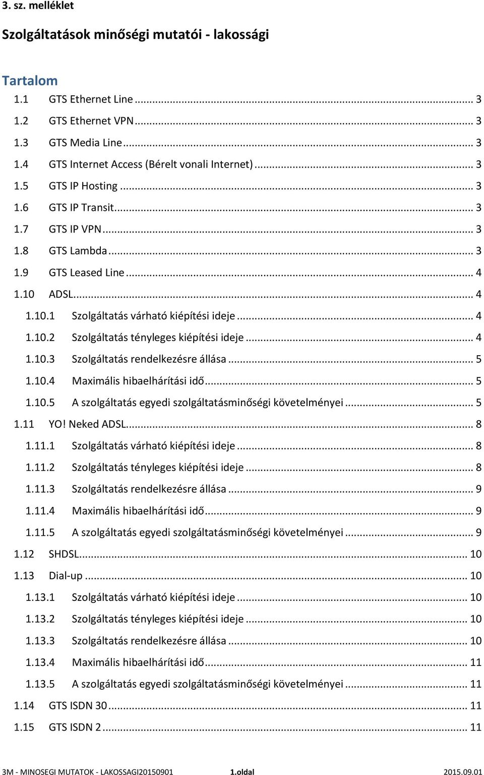 .. 4 1.10.3 Szolgáltatás rendelkezésre állása... 5 1.10.4 Maximális hibaelhárítási idő... 5 1.10.5 A szolgáltatás egyedi szolgáltatásminőségi követelményei... 5 1.11 