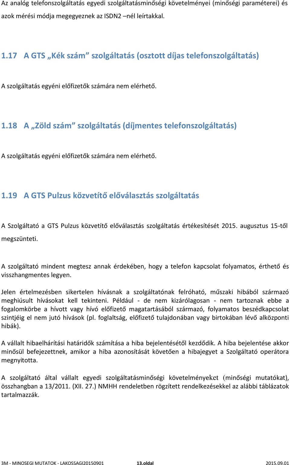 18 A Zöld szám szolgáltatás (díjmentes telefonszolgáltatás) A szolgáltatás egyéni előfizetők számára nem elérhető. 1.