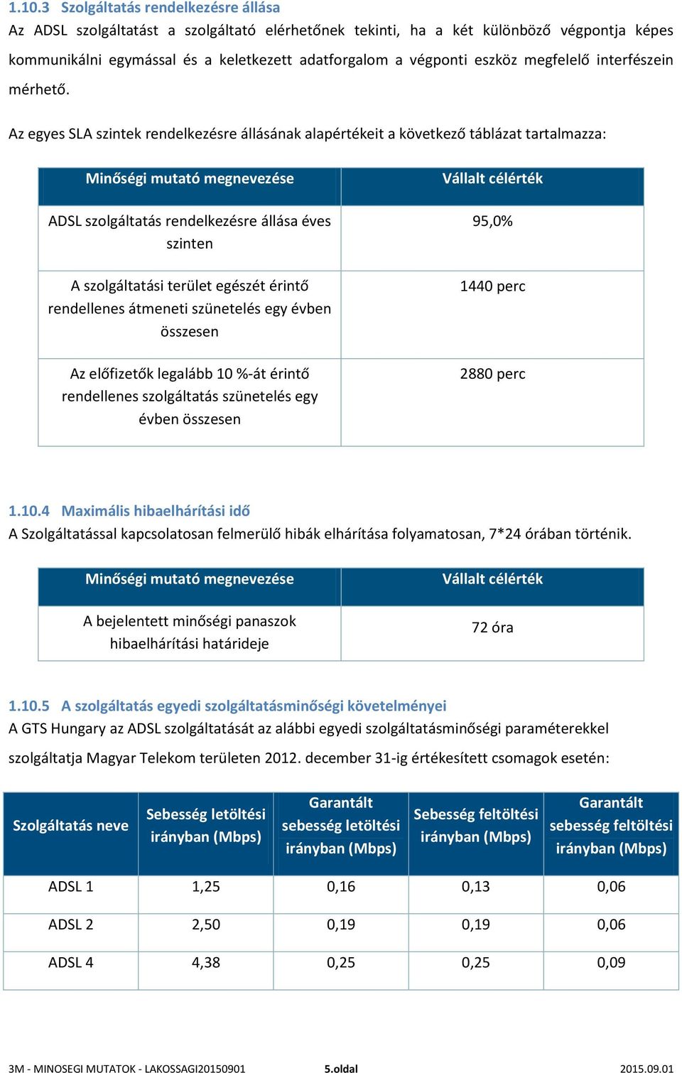 Az egyes SLA szintek rendelkezésre állásának alapértékeit a következő táblázat tartalmazza: Minőségi mutató megnevezése ADSL szolgáltatás rendelkezésre állása éves szinten A szolgáltatási terület