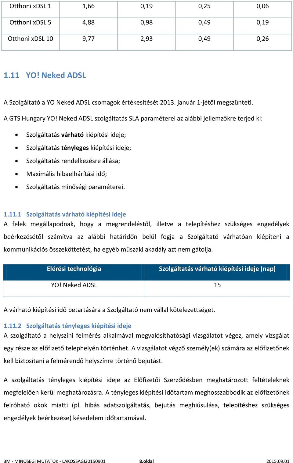 Neked ADSL szolgáltatás SLA paraméterei az alábbi jellemzőkre terjed ki: Szolgáltatás várható kiépítési ideje; Szolgáltatás tényleges kiépítési ideje; Szolgáltatás rendelkezésre állása; Maximális