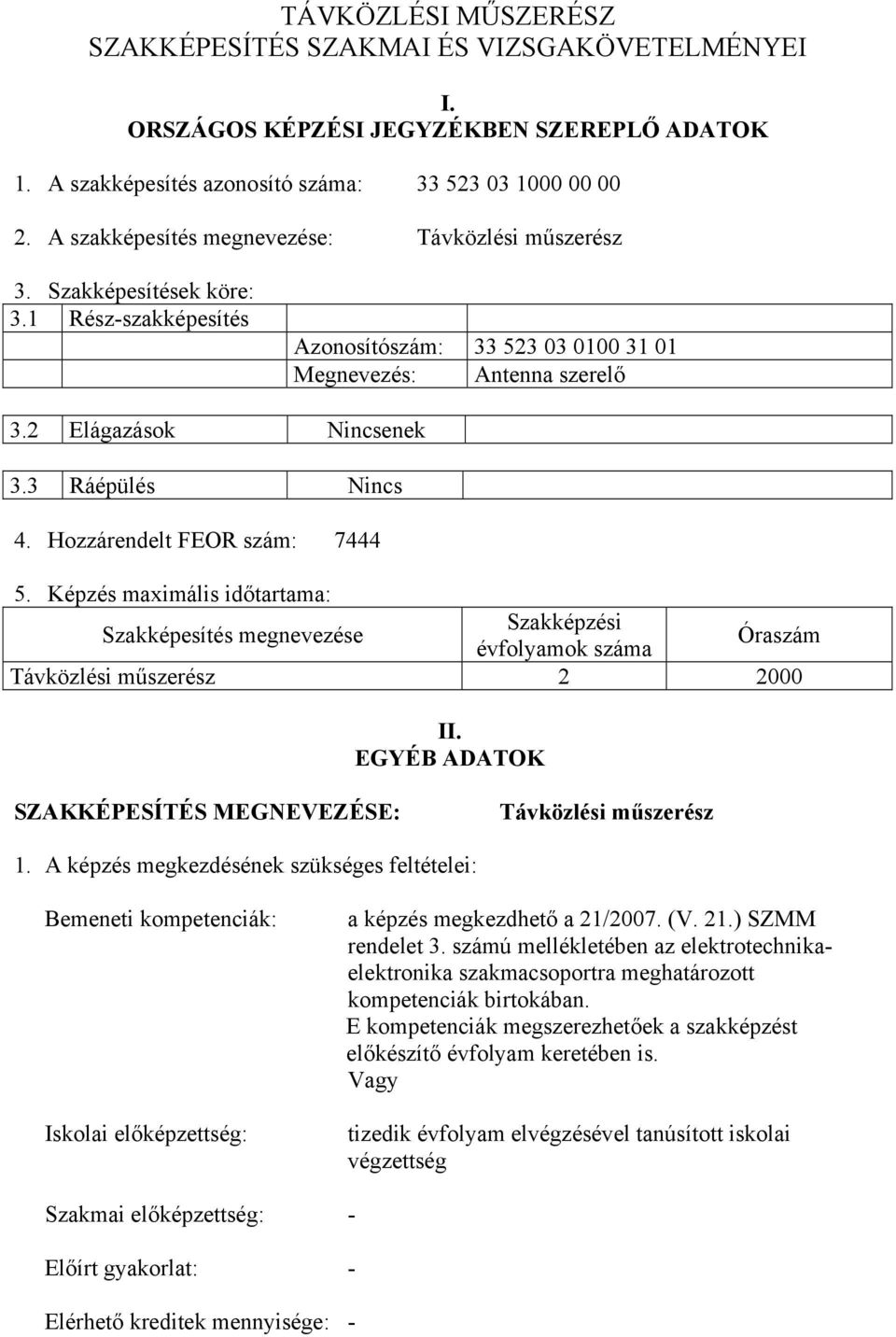 3 Ráépülés Nincs 4. Hozzárendelt FEOR szám: 7444 5. Képzés maximális időtartama: Szakképesítés megnevezése Szakképzési évfolyamok száma Óraszám Távközlési műszerész 2 2000 II.