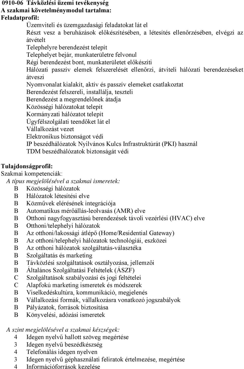 ellenőrzi, átviteli hálózati berendezéseket átveszi Nyomvonalat kialakít, aktív és passzív elemeket csatlakoztat erendezést felszereli, installálja, teszteli erendezést a megrendelőnek átadja