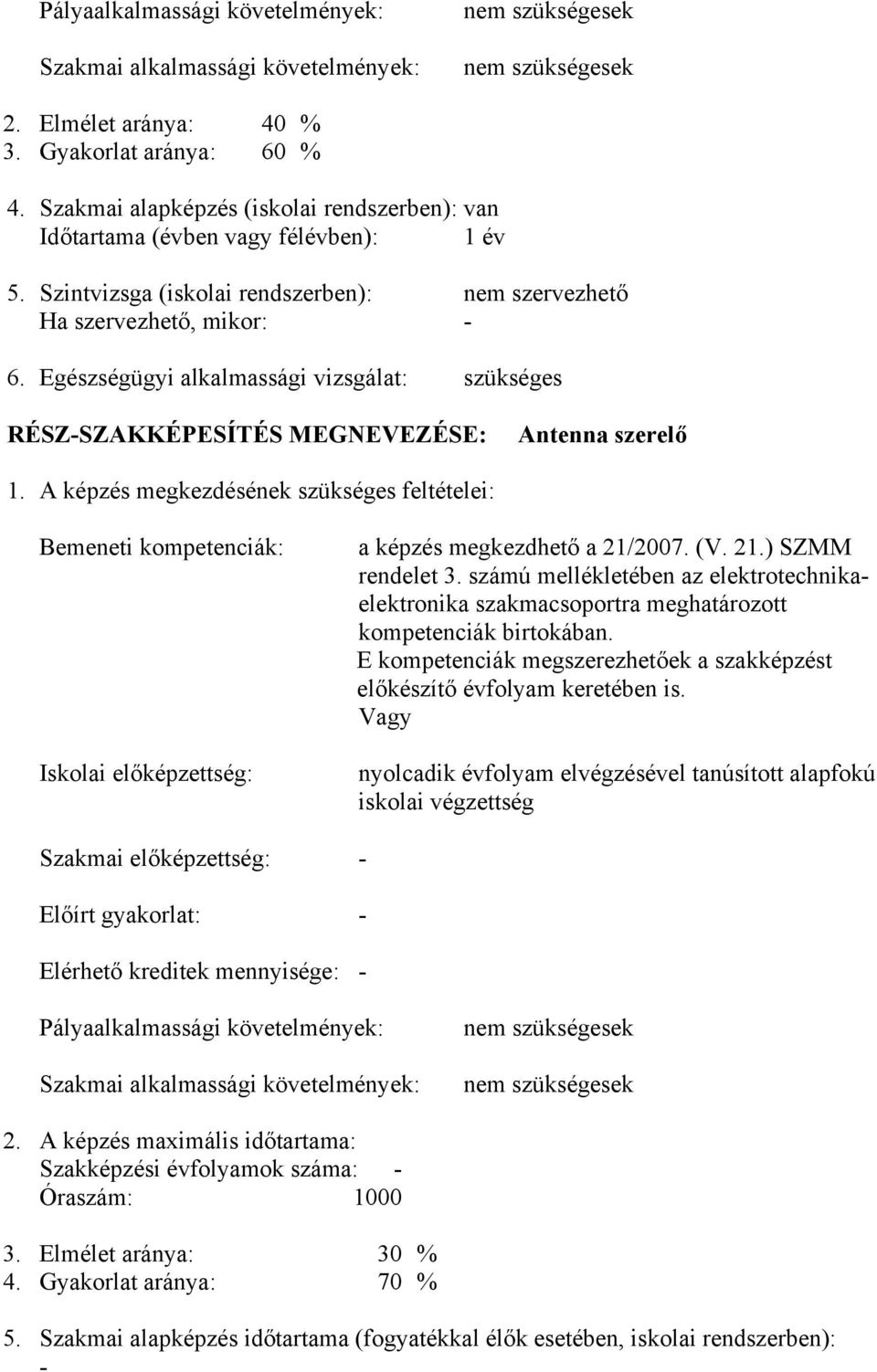 Egészségügyi alkalmassági vizsgálat: szükséges RÉSZ-SZAKKÉPESÍTÉS MEGNEVEZÉSE: Antenna szerelő 1.