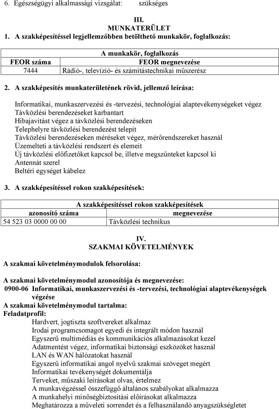 A szakképesítés munkaterületének rövid, jellemző leírása: Informatikai, munkaszervezési és -tervezési, technológiai alaptevékenységeket végez Távközlési berendezéseket karbantart Hibajavítást végez a