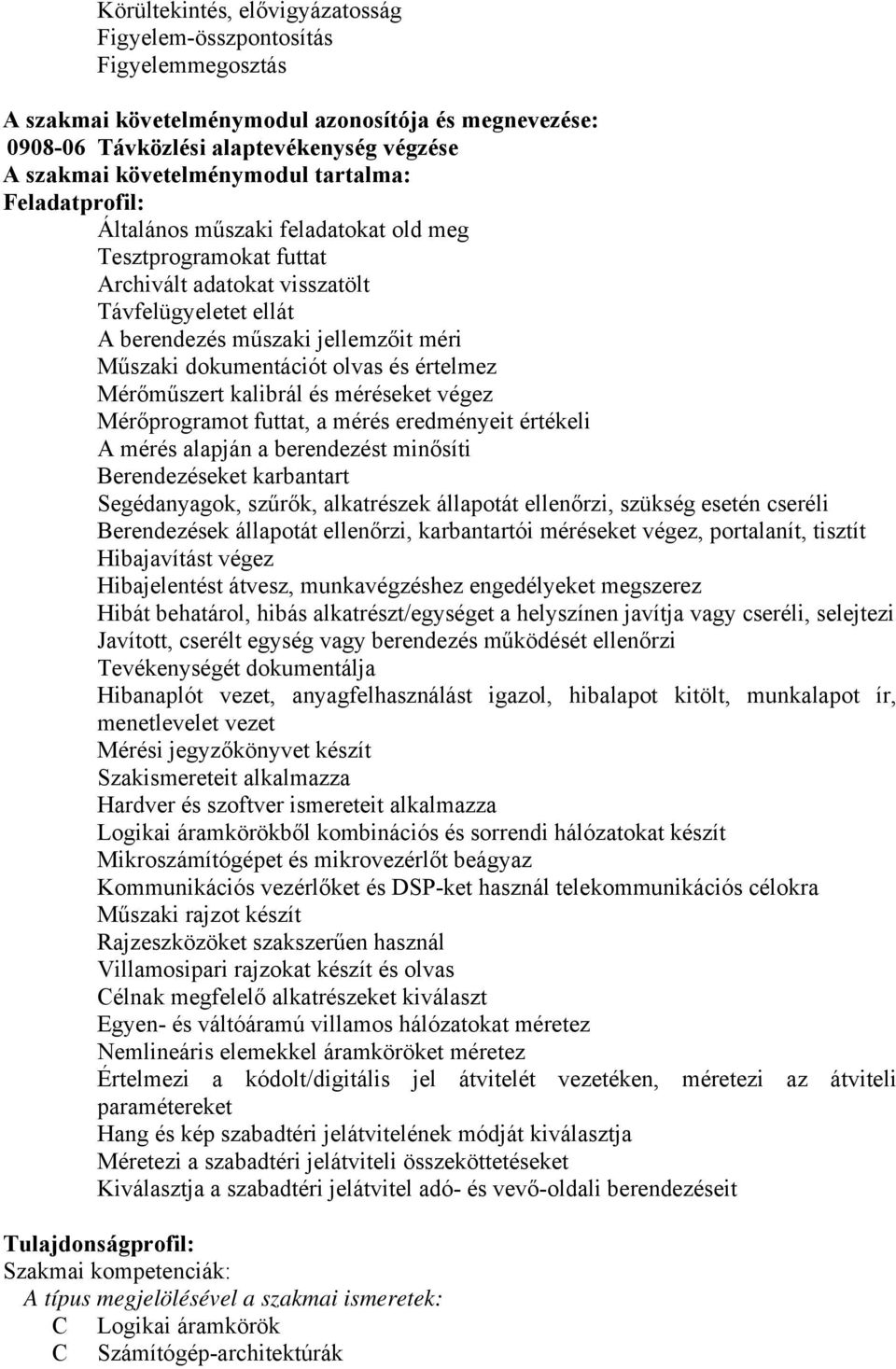 olvas és értelmez Mérőműszert kalibrál és méréseket végez Mérőprogramot futtat, a mérés eredményeit értékeli A mérés alapján a berendezést minősíti erendezéseket karbantart Segédanyagok, szűrők,