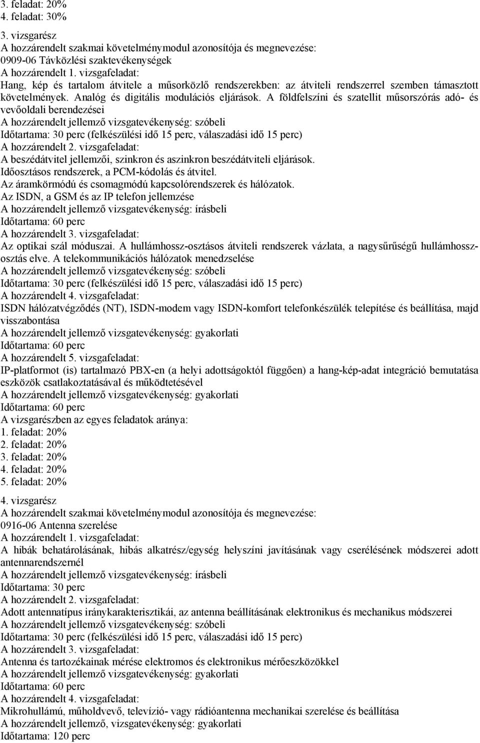 A földfelszíni és szatellit műsorszórás adó- és vevőoldali berendezései A hozzárendelt jellemző vizsgatevékenység: szóbeli Időtartama: 30 perc (felkészülési idő 15 perc, válaszadási idő 15 perc) A