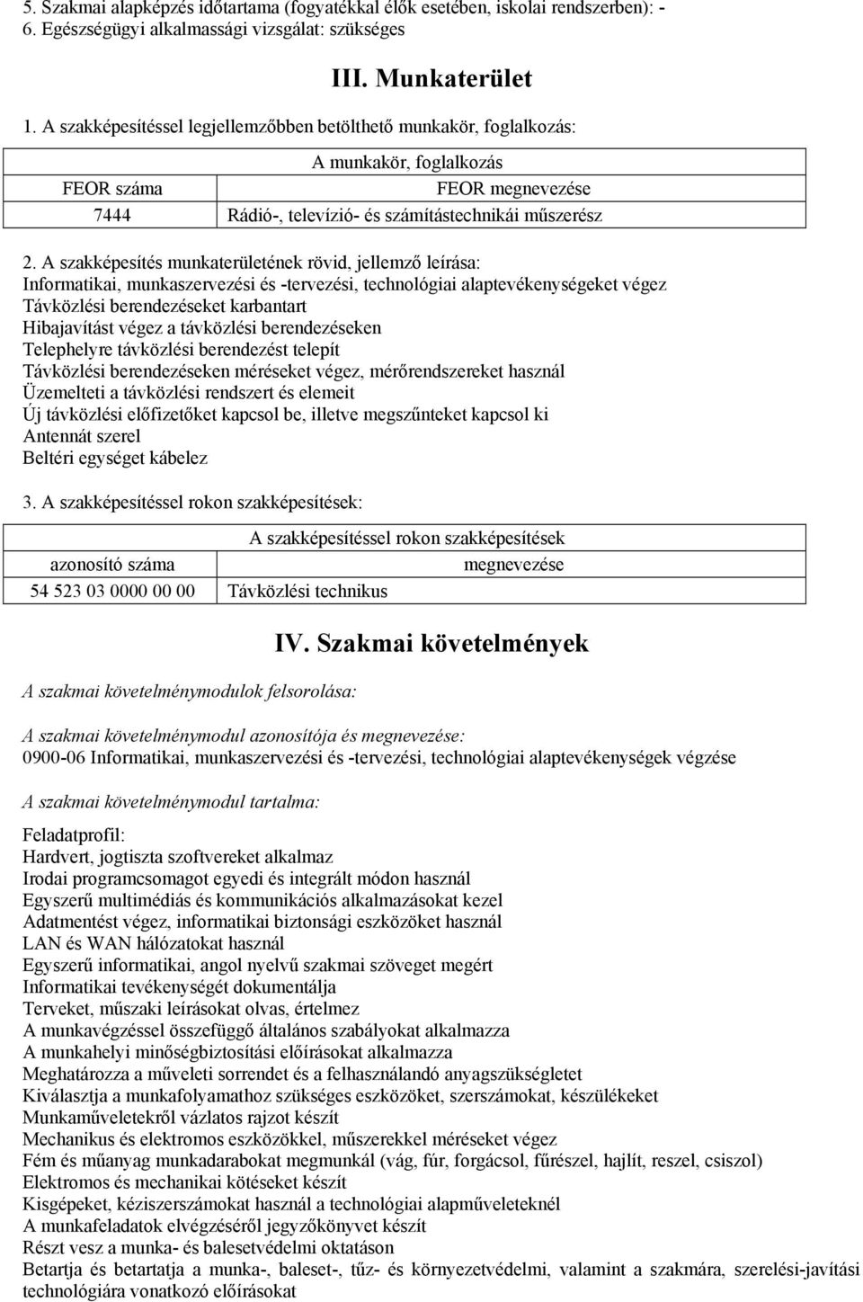 A szakképesítés munkaterületének rövid, jellemző leírása: Informatikai, munkaszervezési és -tervezési, technológiai alaptevékenységeket végez Távközlési berendezéseket karbantart Hibajavítást végez a