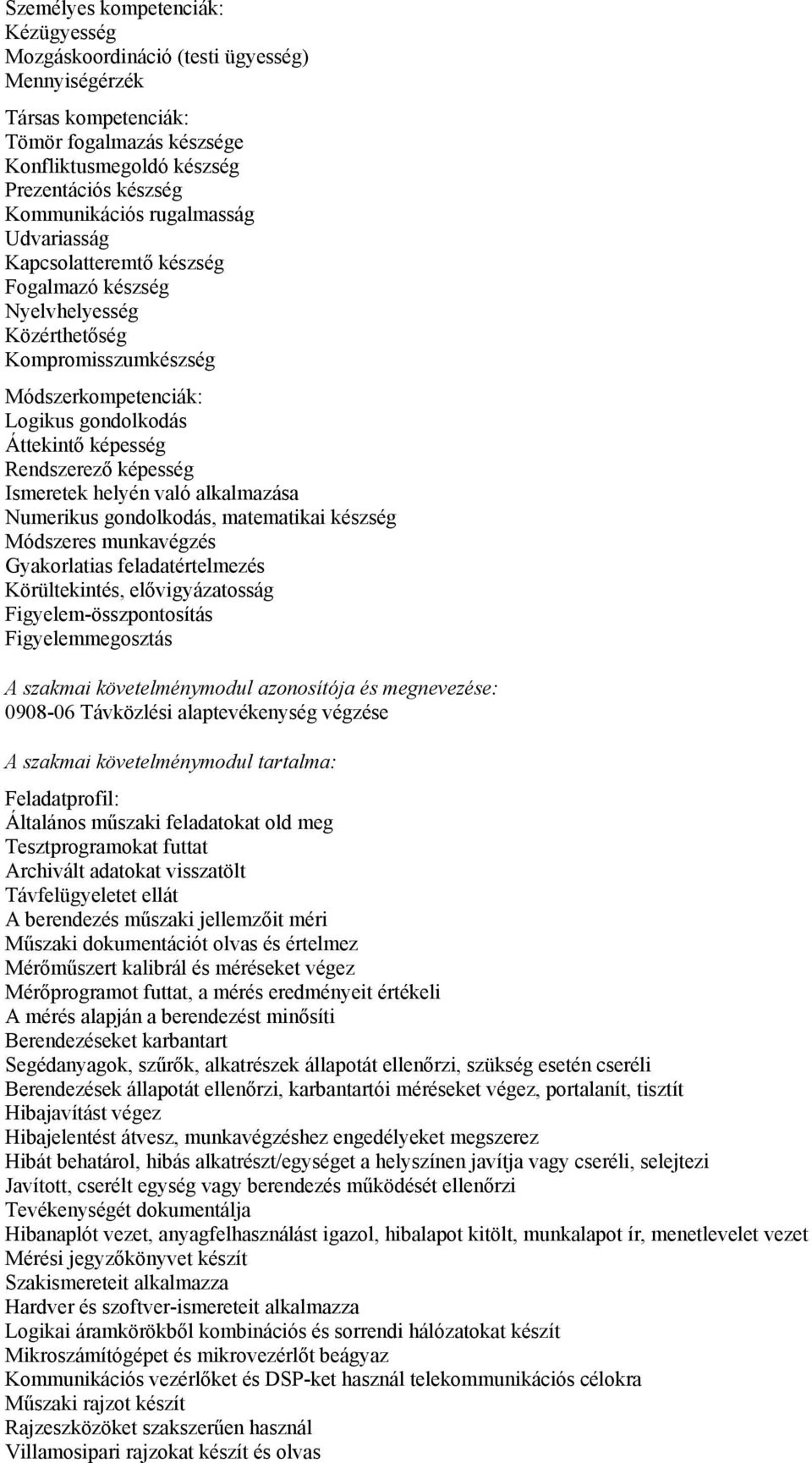 Ismeretek helyén való alkalmazása Numerikus gondolkodás, matematikai készség Módszeres munkavégzés Gyakorlatias feladatértelmezés Körültekintés, elővigyázatosság Figyelem-összpontosítás