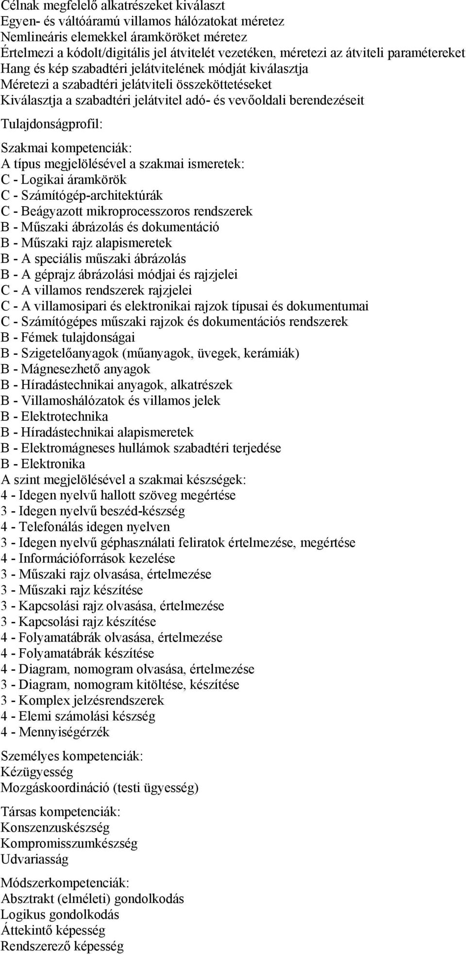 berendezéseit Tulajdonságprofil: Szakmai kompetenciák: A típus megjelölésével a szakmai ismeretek: C - Logikai áramkörök C - Számítógép-architektúrák C - Beágyazott mikroprocesszoros rendszerek B -