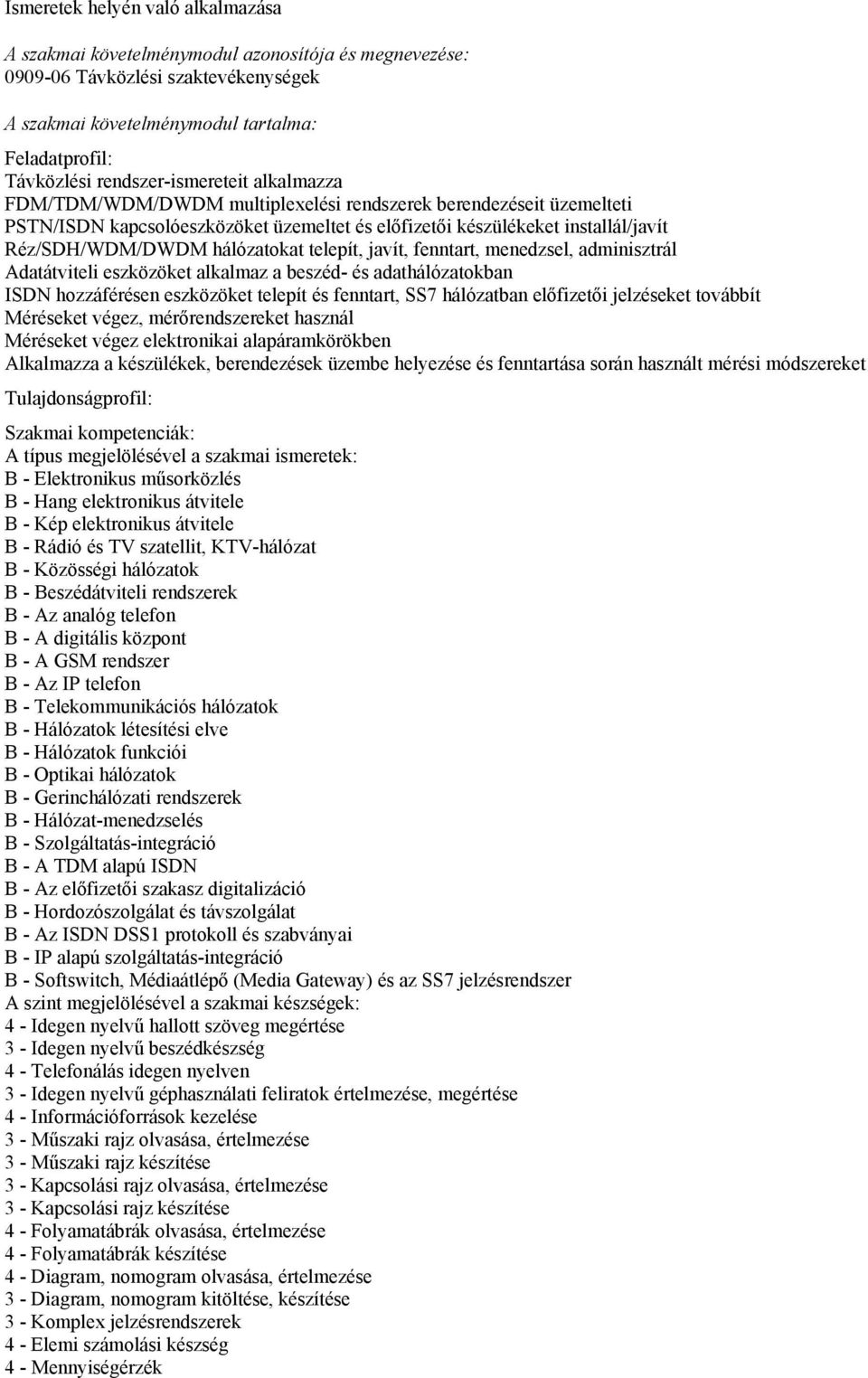 hálózatokat telepít, javít, fenntart, menedzsel, adminisztrál Adatátviteli eszközöket alkalmaz a beszéd- és adathálózatokban ISDN hozzáférésen eszközöket telepít és fenntart, SS7 hálózatban