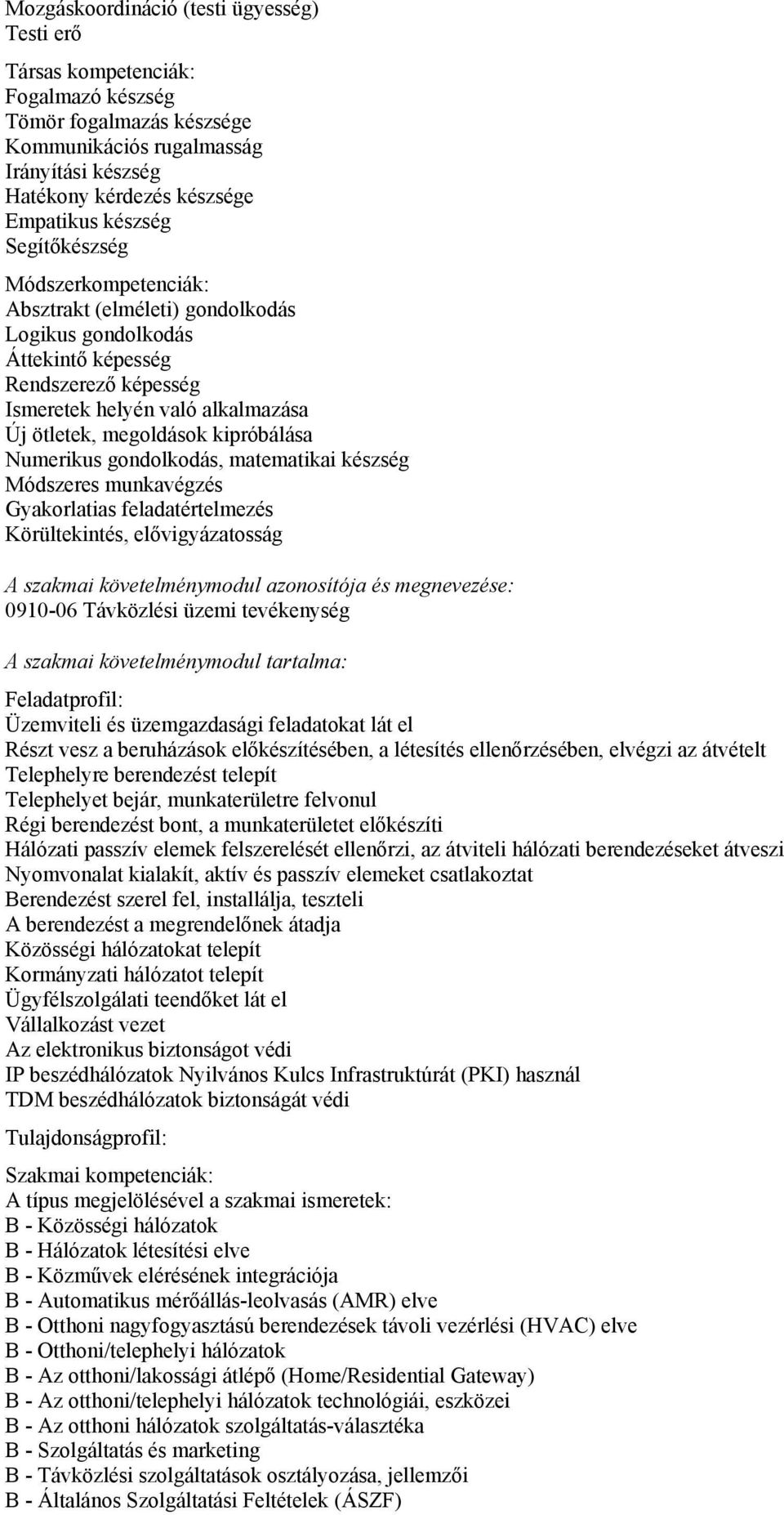 Numerikus gondolkodás, matematikai készség Módszeres munkavégzés Gyakorlatias feladatértelmezés Körültekintés, elővigyázatosság A szakmai követelménymodul azonosítója és megnevezése: 0910-06