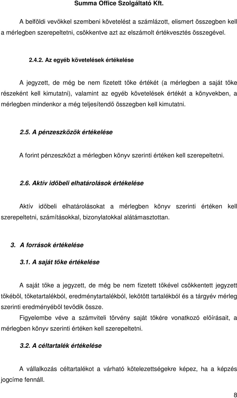 mérlegben mindenkor a még teljesítendı összegben kell kimutatni. 2.5. A pénzeszközök értékelése A forint pénzeszközt a mérlegben könyv szerinti értéken kell szerepeltetni. 2.6.