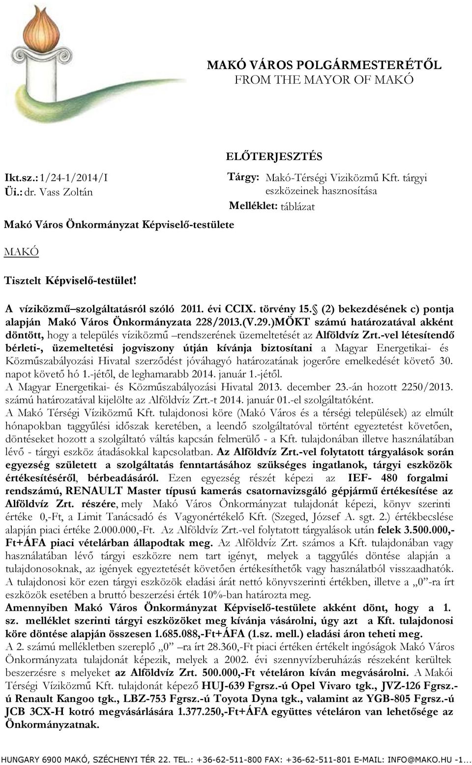 (2) bekezdésének c) pontja alapján Makó Város Önkormányzata 228/2013.(V.29.)MÖKT számú határozatával akként döntött, hogy a település víziközmű rendszerének üzemeltetését az Alföldvíz Zrt.