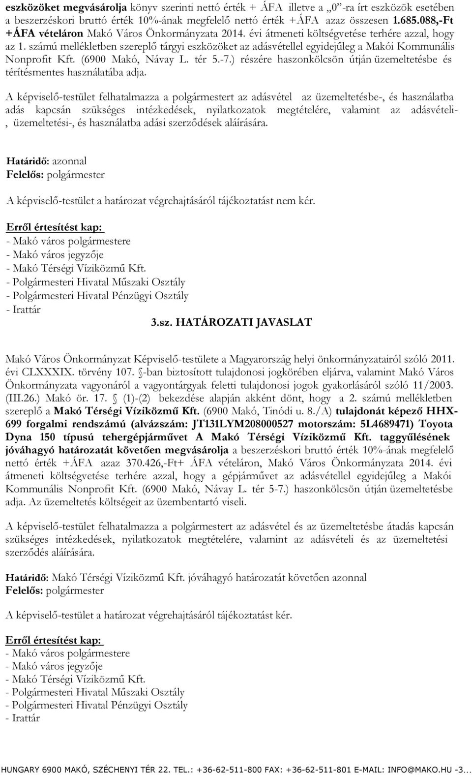 számú mellékletben szereplő tárgyi eszközöket az adásvétellel egyidejűleg a Makói Kommunális Nonprofit Kft. (6900 Makó, Návay L. tér 5.-7.